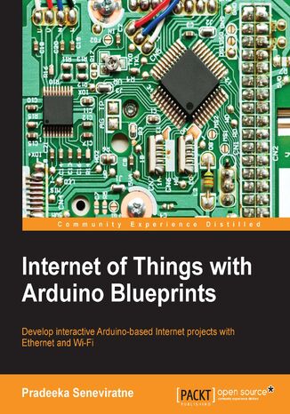 Internet of Things with Arduino Blueprints. Develop interactive Arduino-based Internet projects with Ethernet and WiFi Pradeeka Seneviratne - okladka książki