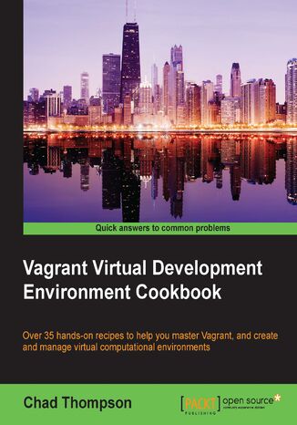 Vagrant Virtual Development Environment Cookbook. 35 solutions to help you utilize virtualization with Vagrant more effectively – learn how to develop and manage Vagrant in the cloud to improve collaboration Chad O Thompson - okladka książki