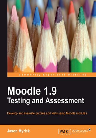 Moodle 1.9 Testing and Assessment. Develop and evaluate quizzes and tests using Moodle modules Jason Myrick - okladka książki