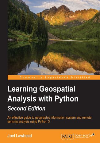 Learning Geospatial Analysis with Python-Second Edition. An effective guide to geographic information systems and remote sensing analysis using Python 3 Joel Lawhead - okladka książki