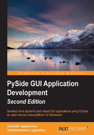 Pyside GUI Application Development- Second Edition. Develop more dynamic and robust GUI applications using PySide, an open source cross-platform UI framework - Second Edition Venkateshwaran Loganathan, Gopinath Jaganmohan - okladka książki