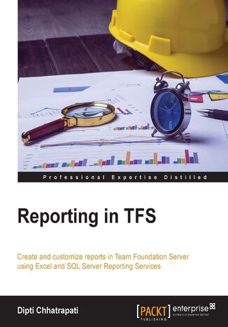 Reporting in TFS. Create and customize reports in Team Foundation Server using Excel and SQL Server Reporting Services Dipti Chhatrapati - okladka książki