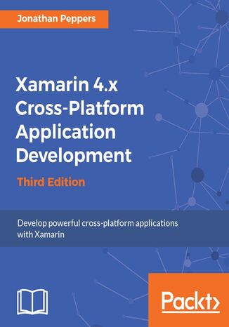 Xamarin 4.x Cross-Platform Application Development. Develop powerful cross-platform applications with Xamarin - Third Edition Jonathan Peppers - okladka książki