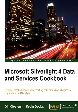 Microsoft Silverlight 4 Data and Services Cookbook. Over 80 practical recipes for creating rich, data-driven business applications in Silverlight Gill Cleeren, Kevin Dockx - okladka książki