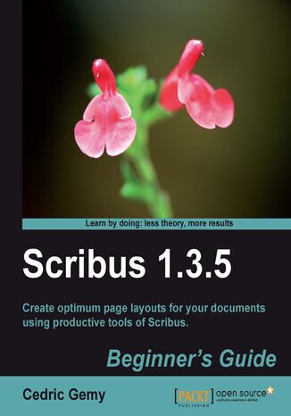 Scribus 1.3.5: Beginner's Guide. Here's the manual you always wanted for Scribus. It takes you step-by-step through this fully featured Desktop Publishing program so that even absolute beginners will be creating professional-looking documents in no time Cedric Gemy - okladka książki