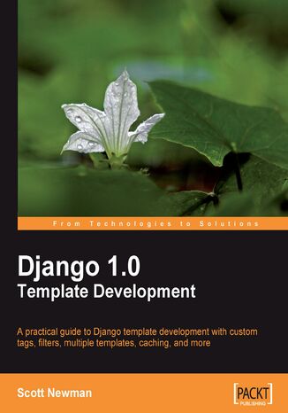 Django 1.0 Template Development. A practical guide to Django template development with custom tags, filters, multiple templates, caching, and more Scott Newman - okladka książki