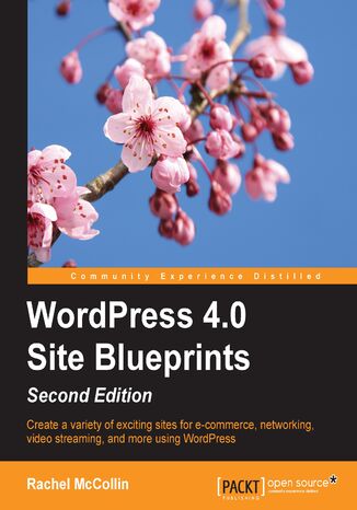 WordPress 4.0 Site Blueprints (Second Edition). Create a variety of exciting sites for e-commerce, networking, video streaming, and more, using WordPress RACHEL MCCOLLIN - okladka książki