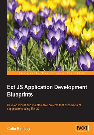 Ext JS Application Development Blueprints. Develop robust and maintainable projects that exceed client expectations using Ext JS Colin Ramsay - okladka książki