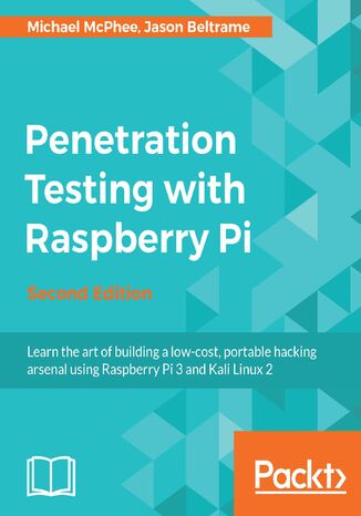 Penetration Testing with Raspberry Pi. A portable hacking station for effective pentesting - Second Edition Jason Beltrame, Michael McPhee - okladka książki