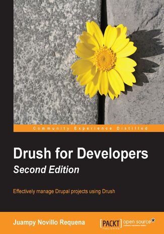 Drush for Developers - Second Edition. Effectively manage Drupal projects using Drush Juan Pablo Novillo Requena, Juan P Novillo Requena - okladka książki