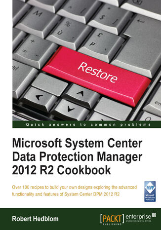 Microsoft System Center Data Protection Manager 2012 R2 Cookbook. Over 100 recipes to build your own designs exploring the advanced functionality and features of System Center DPM 2012 R2 Robert Heldblom, Robert Hedblom - okladka książki