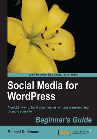 Social Media for Wordpress: Build Communities, Engage Members and Promote Your Site. A quicker way to build communities, engage members, and promote your site with this book and Michael Kuhlmann - okladka książki