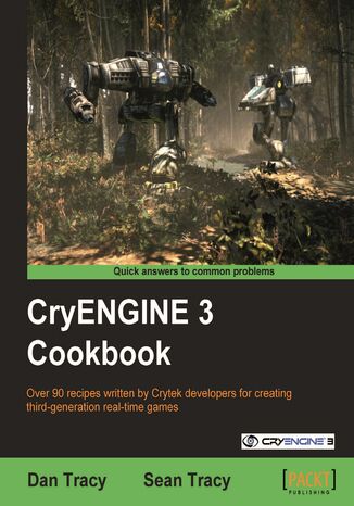 CryENGINE 3 Cookbook. Over 90 recipes written by Crytek developers for creating third-generation real-time games Dan Tracy, Sean P Tracy - okladka książki