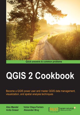 QGIS 2 Cookbook. Become a QGIS power user and master QGIS data management, visualization, and spatial analysis techniques Alex Mandel, Víctor Olaya Ferrero, Anita Graser, Oleksandr Bruy - okladka książki