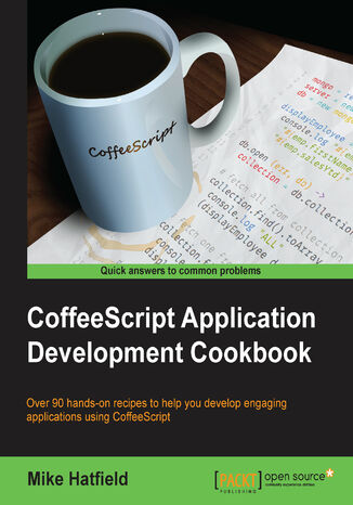 Coffeescript Application Development Cookbook. Over 90 hands-on recipes to help you develop engaging applications using CoffeeScript Mike Hatfield - okladka książki