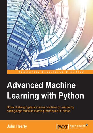 Advanced Machine Learning with Python. Solve challenging data science problems by mastering cutting-edge machine learning techniques in Python John Hearty - okladka książki