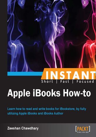 Instant Apple iBooks How-to. Learn how to read and write books for iBookstore, by fully utilizing Apple iBooks and iBooks Author Zeeshan Chawdhary - okladka książki