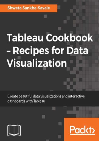 Tableau Cookbook - Recipes for Data Visualization. Create beautiful data visualizations and interactive dashboards with Tableau Shweta Savale - okladka książki