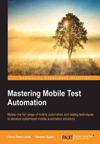 Mastering Mobile Test Automation. Master the full range of mobile automation and testing techniques to develop customized mobile automation solutions Gaurav Gupta - okladka książki