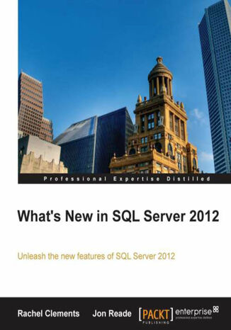 What's New in SQL Server 2012. Unleash the new features of SQL Server 2012 with this book and Rachel Horder - okladka książki