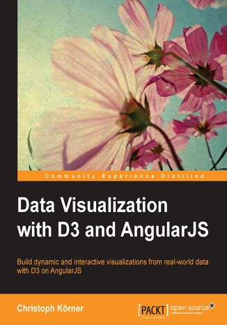 Data Visualization with D3 and AngularJS. Build dynamic and interactive visualizations from real-world data with D3 on AngularJS Erik Hanchett, Christoph Körner - okladka książki