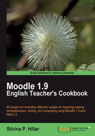 Moodle 1.9: The English Teacher's Cookbook. 80 simple but incredibly effective recipes for teaching reading comprehension, writing, and composing using Moodle 1.9 Silvina Paola Hillar - okladka książki