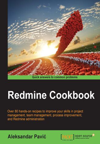 Redmine Cookbook. Over 80 hands-on recipes to improve your skills in project management, team management, process improvement, and Redmine administration Aleksandar Pavic - okladka książki