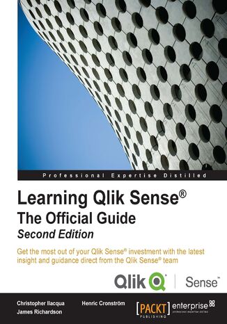 Learning Qlik Sense(R): The Official Guide. Get the most out of your Qlik Sense investment with the latest insight and guidance direct from the Qlik Sense team - Second Edition Christopher Ilacqua, Henric Cronström, James Richardson - okladka książki