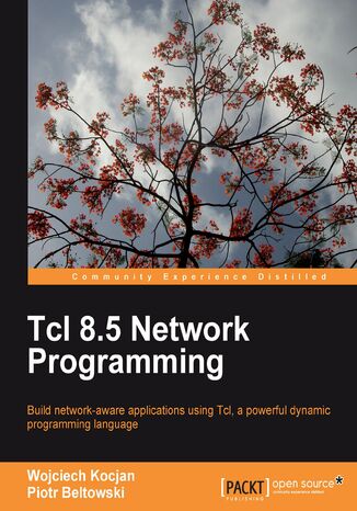 Tcl 8.5 Network Programming. Learn Tcl and you‚Äôll never look back when it comes to developing network-aware applications. This book is the perfect way in, taking you from the basics to more advanced topics in easy, logical steps Wojciech Kocjan, Piotr Beltowski - okladka książki