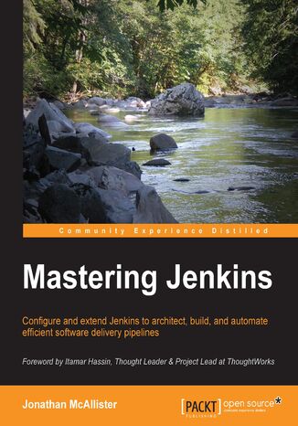 Mastering Jenkins. Configure and extend Jenkins to architect, build, and automate efficient software delivery pipelines jmcallister -, Jonathan McAllister - okladka książki