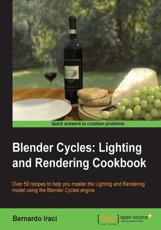 Blender Cycles: Lighting and Rendering Cookbook. If you're already au fait with Blender, this book gives extra power to your artist's elbow with a fantastic grounding in Cycles. Packed with tips and recipes, it makes light work of the toughest concepts. - Second Edition Bernardo Iraci - okladka książki