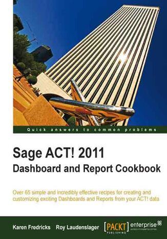Sage ACT! 2011 Dashboard and Report Cookbook. Take your Customer Relations Management to new levels of efficiency with the 65+ recipes in this indispensable Cookbook. You‚Äôll be creating and customizing superb dashboards and reports from your Sage ACT! data in no time Karen Fredricks, Roy Laudenslager - okladka książki