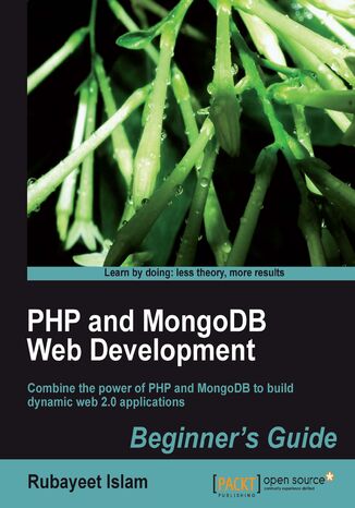 PHP and MongoDB Web Development Beginner's Guide. Combine the power of PHP and MongoDB to build dynamic web 2.0 applications Rahbirul Islam Rubayeet Rubayeet - okladka książki