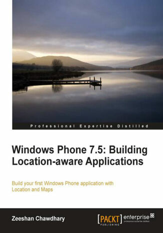 Windows Phone 7.5: Building Location-aware Applications. Build your first Windows Phone application with Location and Maps with this book and Zeeshan Chawdhary - okladka książki