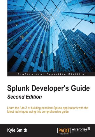 Splunk Developer's Guide. Learn the A to Z of building excellent Splunk applications with the latest techniques using this comprehensive guide - Second Edition Marco Scala, Kyle Smith - okladka książki