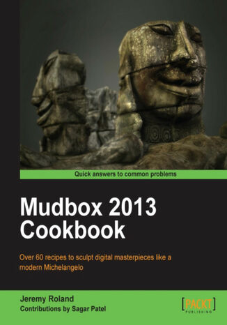 Mudbox 2013 Cookbook. Over 60 recipes to sculpt digital masterpieces like a modern Michelangelo with this book and Jeremy Roland - okladka książki