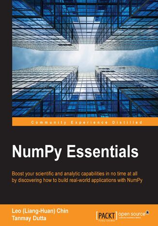 NumPy Essentials. Boost your scientific and analytic capabilities in no time at all by discovering how to build real-world applications with NumPy Jaidev Deshpande, Leo (Liang-Huan) Chin, Tanmay Dutta, Shane Holloway - okladka książki