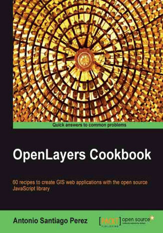 OpenLayers Cookbook. The best method to learn the many ways OpenLayers can be used to render data on maps is to dive straight into these recipes. With a mix of basic and advanced techniques, it's ideal for JavaScript novices and experts alike Antonio Santiago - okladka książki