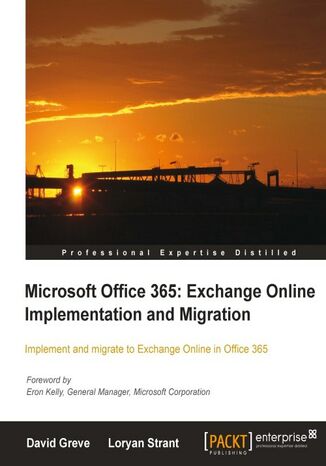 Microsoft Office 365: Exchange Online Implementation and Migration. With this guide, you can transfer Microsoft Exchange from your internal system to the cloud, smoothly and knowledgeably. The step-by-step, comprehensive approach makes implementation and migration a painless process David Greve, Loryan Strant - okladka książki