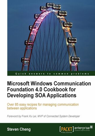 Microsoft Windows Communication Foundation 4.0 Cookbook for Developing SOA Applications. Over 85 easy recipes for managing communication between applications Steven Cheng - okladka książki