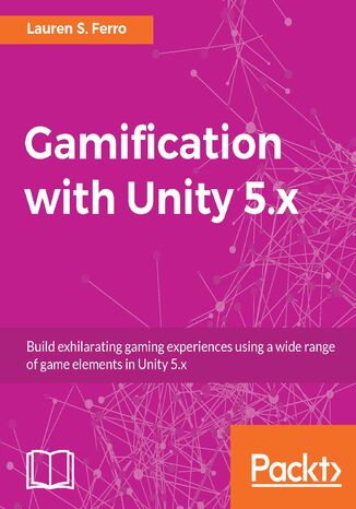 Gamification with Unity 5.x. Build exhilarating gaming experiences using a wide range of game elements in Unity 5.x Lauren S. Ferro - okladka książki