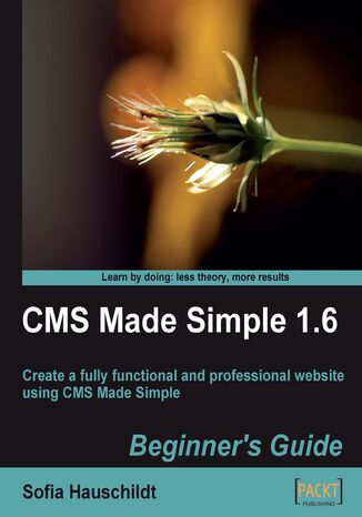 CMS Made Simple 1.6: Beginner's Guide. Create a fully functional and professional website using CMS Made Simple Sofia Hauschildt - okladka książki
