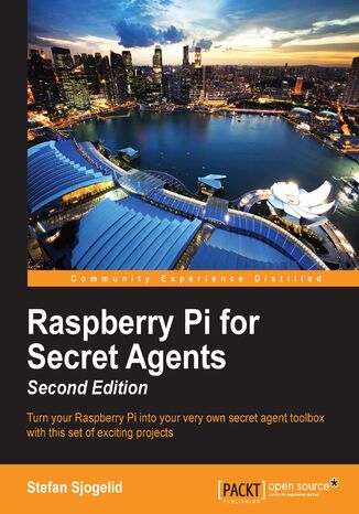 Raspberry Pi for Secret Agents - Second Edition. Turn your Raspberry Pi into your very own secret agent toolbox with this set of exciting projects - Second Edition Stefan Sjogelid - okladka książki