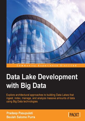 Data Lake Development with Big Data. Explore architectural approaches to building Data Lakes that ingest, index, manage, and analyze massive amounts of data using Big Data technologies Pradeep Pasupuleti, Beulah Salome Purra - okladka książki