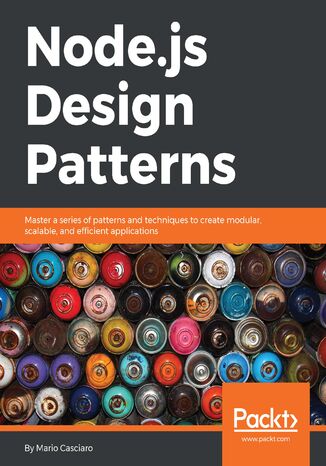 Node.js Design Patterns. Master a series of patterns and techniques to create modular, scalable, and efficient applications Mario Casciaro - okladka książki
