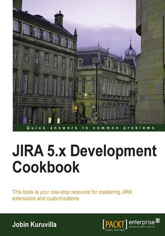 JIRA 5.x Development Cookbook. This book is your one-stop resource for mastering JIRA extensions and customizations Jobin Kuruvilla - okladka książki