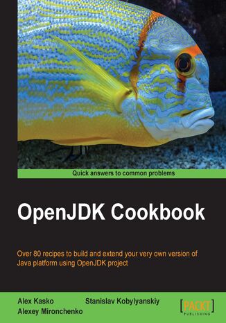 OpenJDK Cookbook. Over 80 recipes to build and extend your very own version of Java platform using OpenJDK project Stanislav Kobylyanskiy, Alexey Mironchenko - okladka książki