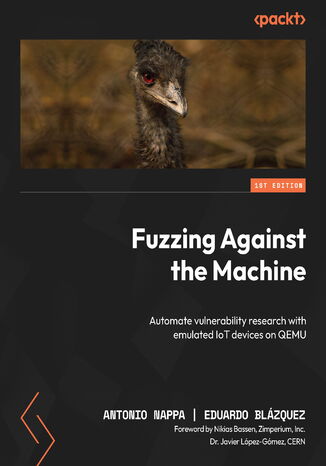 Fuzzing Against the Machine. Automate vulnerability research with emulated IoT devices on QEMU Antonio Nappa, Eduardo Blázquez - okladka książki