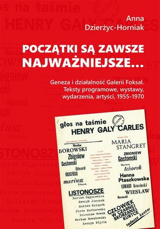 Początki są zawsze najważniejsze... Geneza i działalność Galerii Foksal. Teksty programowe, wystawy, wydarzenia, artyści, 1955-1970 Anna Dzierżyc-Horniak - okladka książki