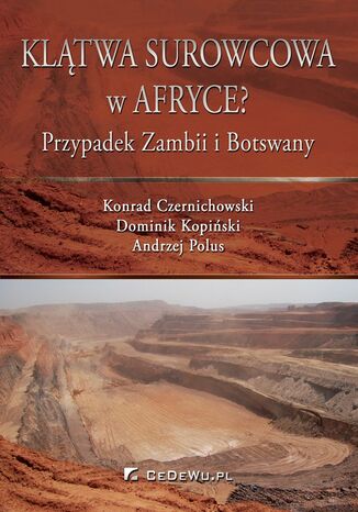 Klątwa surowcowa w Afryce? Przypadek Zambii i Botswany Dr Konrad Czernichowski, Dominik Kopiński, Andrzej Polus - okladka książki